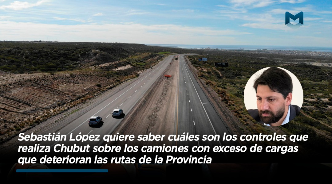 Sebastián López quiere saber cuáles son los controles que realiza Chubut sobre los camiones con exceso de cargas que deterioran las rutas de la Provincia